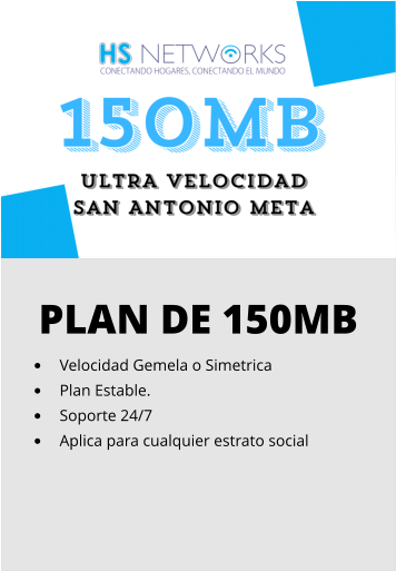 PLAN DE 150MB •	Velocidad Gemela o Simetrica •	Plan Estable. •	Soporte 24/7 •	Aplica para cualquier estrato social