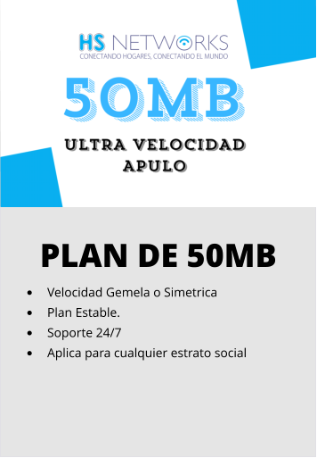 PLAN DE 50MB •	Velocidad Gemela o Simetrica •	Plan Estable. •	Soporte 24/7 •	Aplica para cualquier estrato social