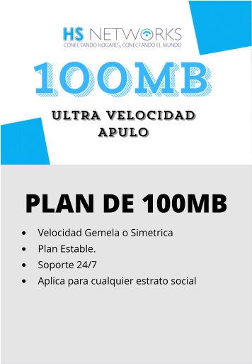 PLAN DE 100MB •	Velocidad Gemela o Simetrica •	Plan Estable. •	Soporte 24/7 •	Aplica para cualquier estrato social