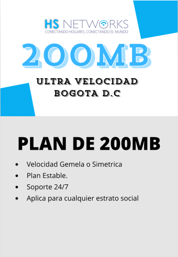 PLAN DE 200MB •	Velocidad Gemela o Simetrica •	Plan Estable. •	Soporte 24/7 •	Aplica para cualquier estrato social