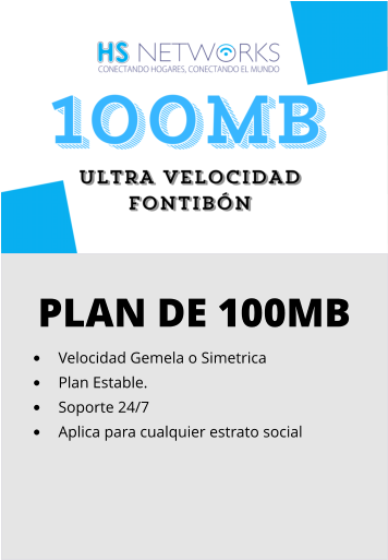 PLAN DE 100MB •	Velocidad Gemela o Simetrica •	Plan Estable. •	Soporte 24/7 •	Aplica para cualquier estrato social