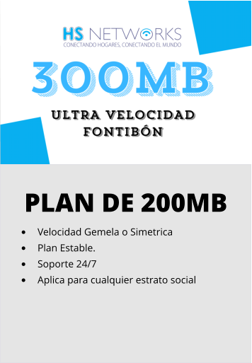 PLAN DE 200MB •	Velocidad Gemela o Simetrica •	Plan Estable. •	Soporte 24/7 •	Aplica para cualquier estrato social