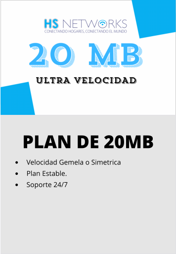 PLAN DE 20MB •	Velocidad Gemela o Simetrica •	Plan Estable. •	Soporte 24/7