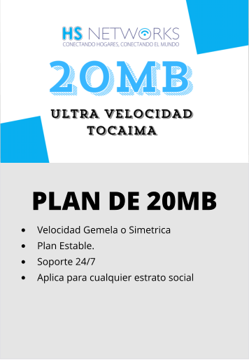 PLAN DE 20MB •	Velocidad Gemela o Simetrica •	Plan Estable. •	Soporte 24/7 •	Aplica para cualquier estrato social