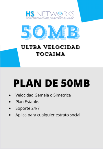 PLAN DE 50MB •	Velocidad Gemela o Simetrica •	Plan Estable. •	Soporte 24/7 •	Aplica para cualquier estrato social