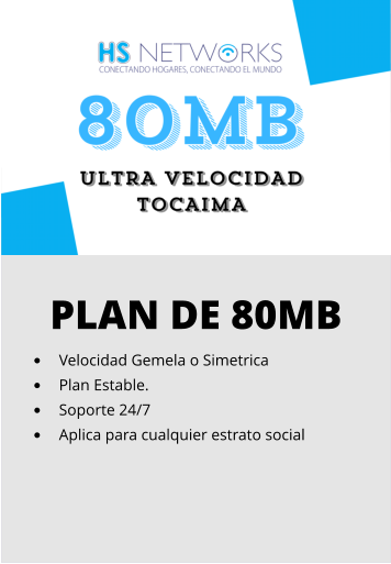 PLAN DE 80MB •	Velocidad Gemela o Simetrica •	Plan Estable. •	Soporte 24/7 •	Aplica para cualquier estrato social