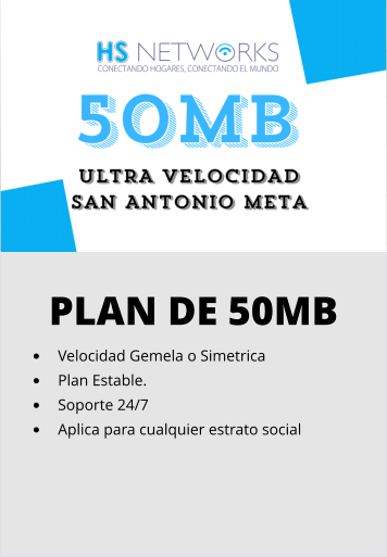 PLAN DE 50MB •	Velocidad Gemela o Simetrica •	Plan Estable. •	Soporte 24/7 •	Aplica para cualquier estrato social