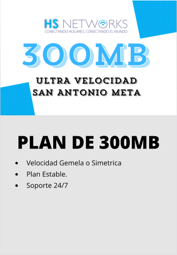 PLAN DE 300MB •	Velocidad Gemela o Simetrica •	Plan Estable. •	Soporte 24/7