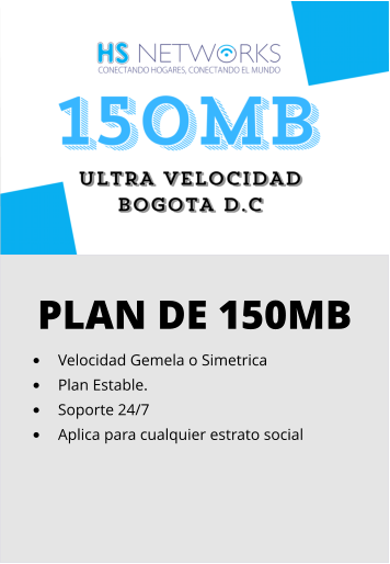 PLAN DE 150MB •	Velocidad Gemela o Simetrica •	Plan Estable. •	Soporte 24/7 •	Aplica para cualquier estrato social