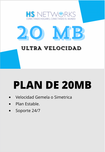 PLAN DE 20MB •	Velocidad Gemela o Simetrica •	Plan Estable. •	Soporte 24/7