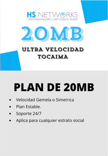 PLAN DE 20MB •	Velocidad Gemela o Simetrica •	Plan Estable. •	Soporte 24/7 •	Aplica para cualquier estrato social