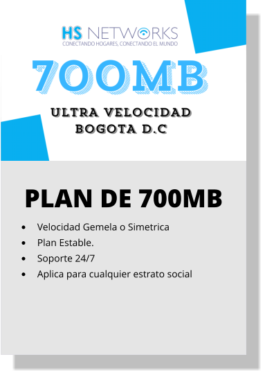 PLAN DE 700MB •	Velocidad Gemela o Simetrica •	Plan Estable. •	Soporte 24/7 •	Aplica para cualquier estrato social